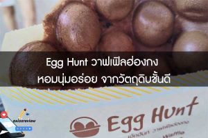 Egg Hunt วาฟเฟิลฮ่องกง หอมนุ่มอร่อย จากวัตถุดิบชั้นดี